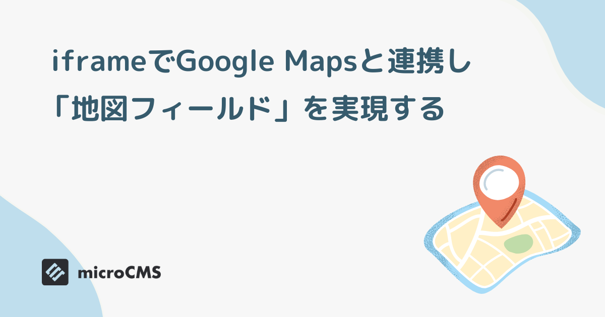 拡張フィールド（iframe連携）でGoogle Mapsと連携し、「地図